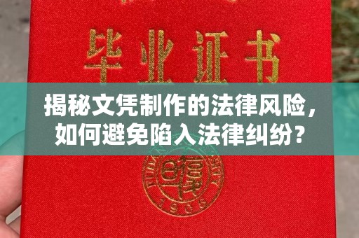 周口揭秘文凭制作的法律风险，如何避免陷入法律纠纷？