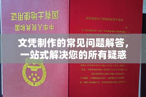 周口文凭制作的常见问题解答，一站式解决您的所有疑惑