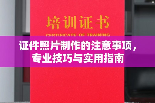 周口证件照片制作的注意事项，专业技巧与实用指南
