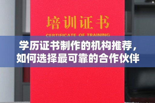周口学历证书制作的机构推荐，如何选择最可靠的合作伙伴？