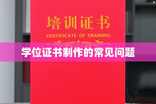周口学位证书制作的常见问题
