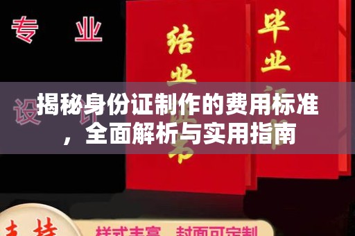 周口揭秘身份证制作的费用标准，全面解析与实用指南