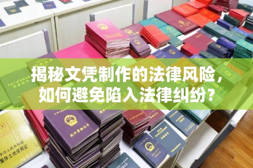 周口揭秘文凭制作的法律风险，如何避免陷入法律纠纷？
