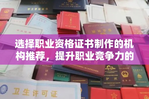 周口选择职业资格证书制作的机构推荐，提升职业竞争力的关键
