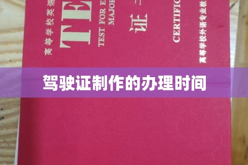 周口驾驶证制作的办理时间