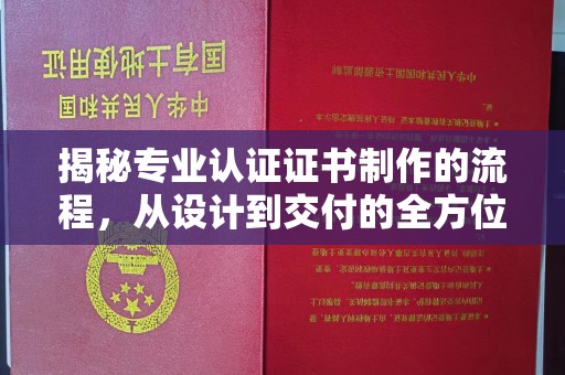 周口揭秘专业认证证书制作的流程，从设计到交付的全方位指南