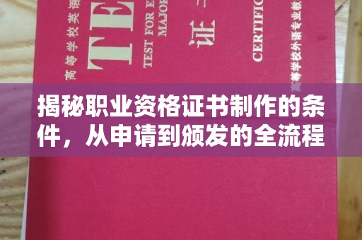 周口揭秘职业资格证书制作的条件，从申请到颁发的全流程解析