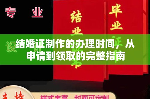 周口结婚证制作的办理时间，从申请到领取的完整指南