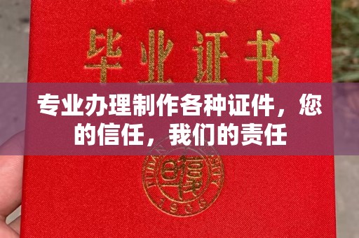 周口专业办理制作各种证件，您的信任，我们的责任