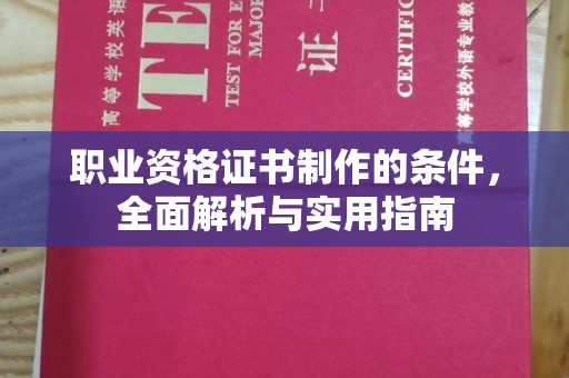 周口职业资格证书制作的条件，全面解析与实用指南